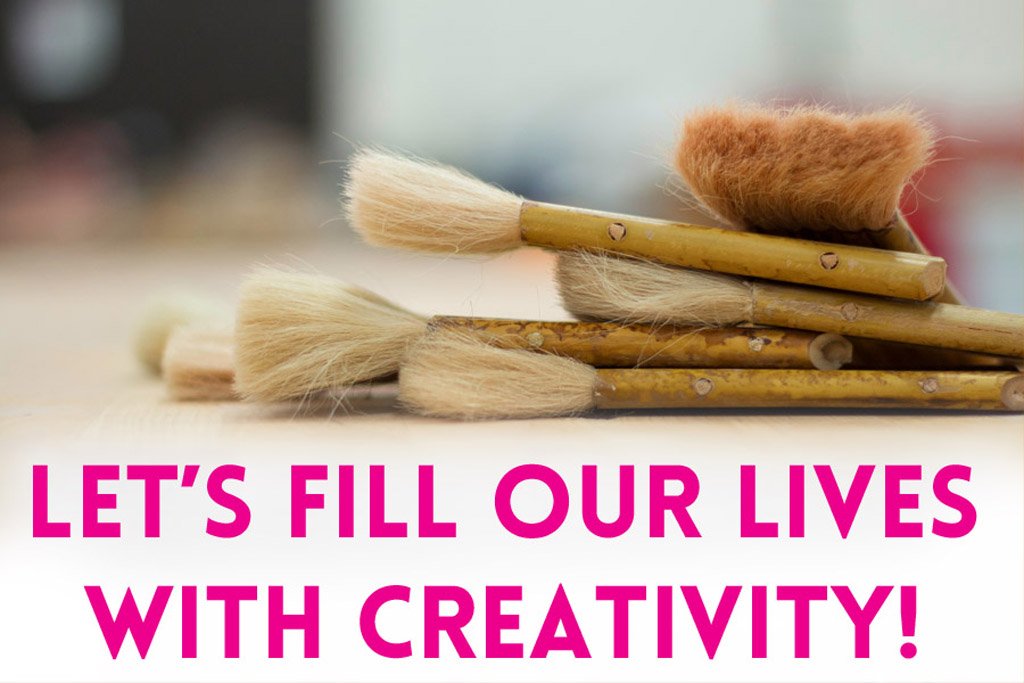 Lets fill our lives with creativity
